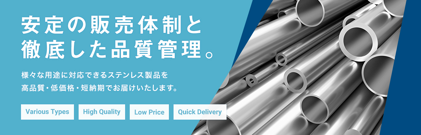 安定の販売体制と徹底した品質管理。様々な用途に対応できるステンレス製品を高品質・低価格・短納期でお届けいたします。